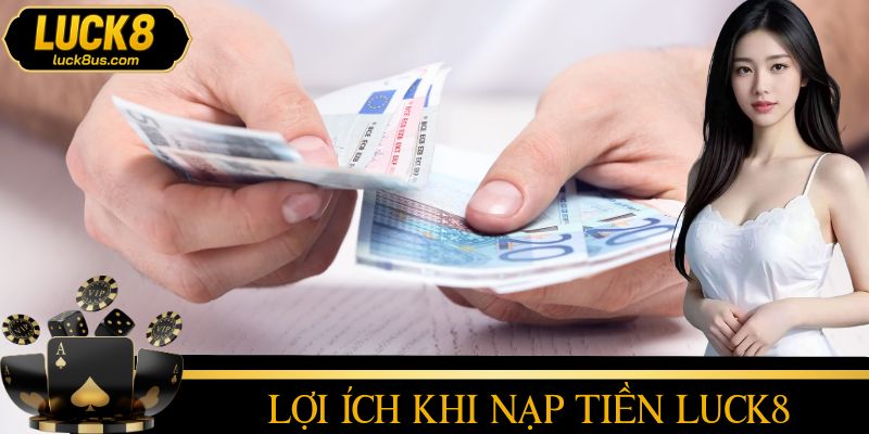Lợi ích khi cần nạp tiền LUCK8 để chơi game