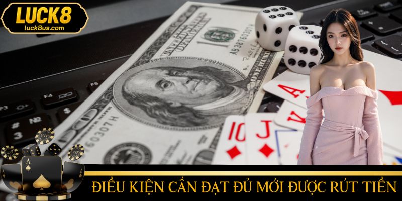 Điều kiện cần đáp ứng khi rút tiền LUCK8 tránh bị lỗi
